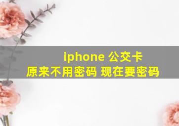 iphone 公交卡 原来不用密码 现在要密码